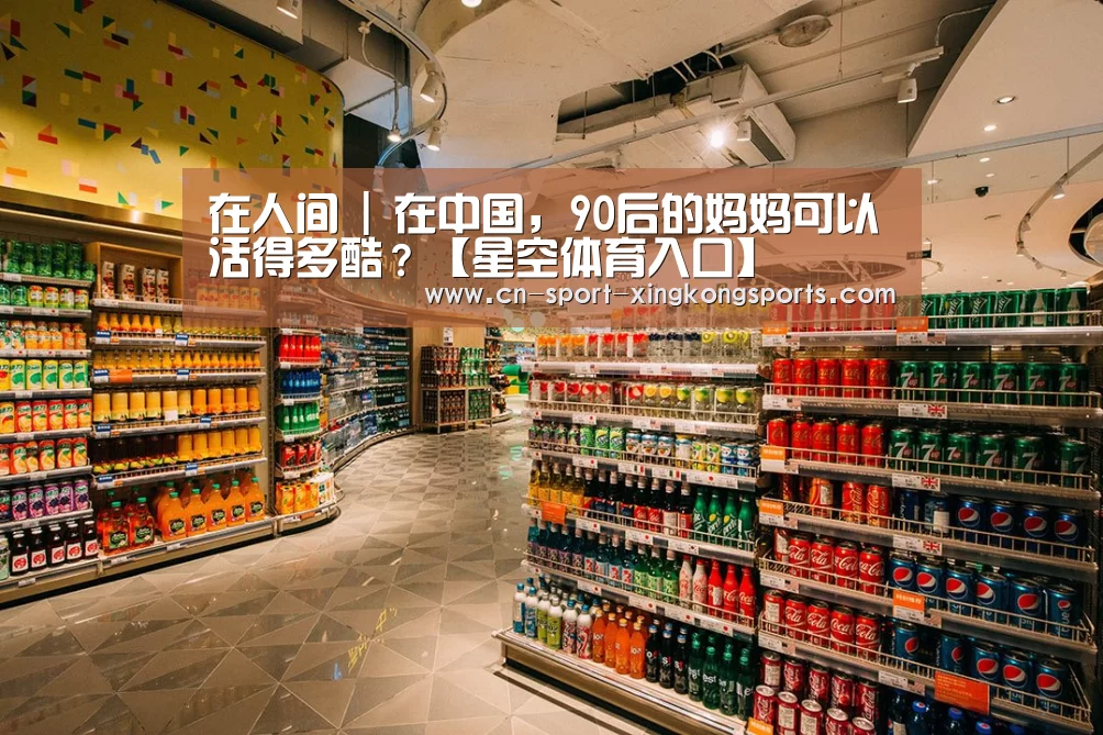 在人间 | 在中国,90后的妈妈可以活得多酷?【星空体育入口】(图1) 星空体育入口